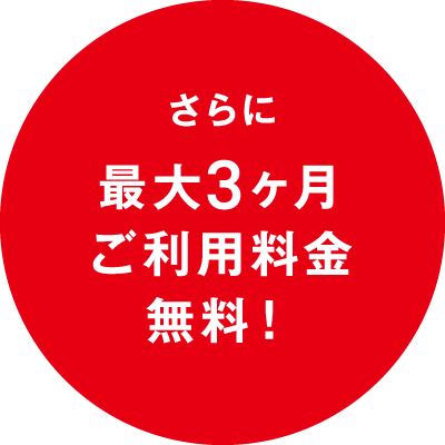 さらに最大3ヶ月ご利用料金無料!